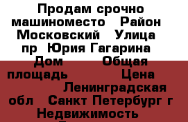 Продам срочно машиноместо › Район ­ Московский › Улица ­ пр. Юрия Гагарина › Дом ­ 77 › Общая площадь ­ 2 794 › Цена ­ 1 350 000 - Ленинградская обл., Санкт-Петербург г. Недвижимость » Гаражи   